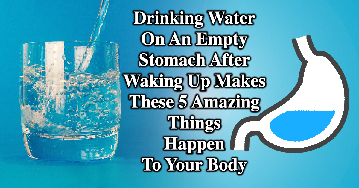 Drinking Water On An Empty Stomach After Waking Up Makes 5 Amazing Things Happen To Your Body 