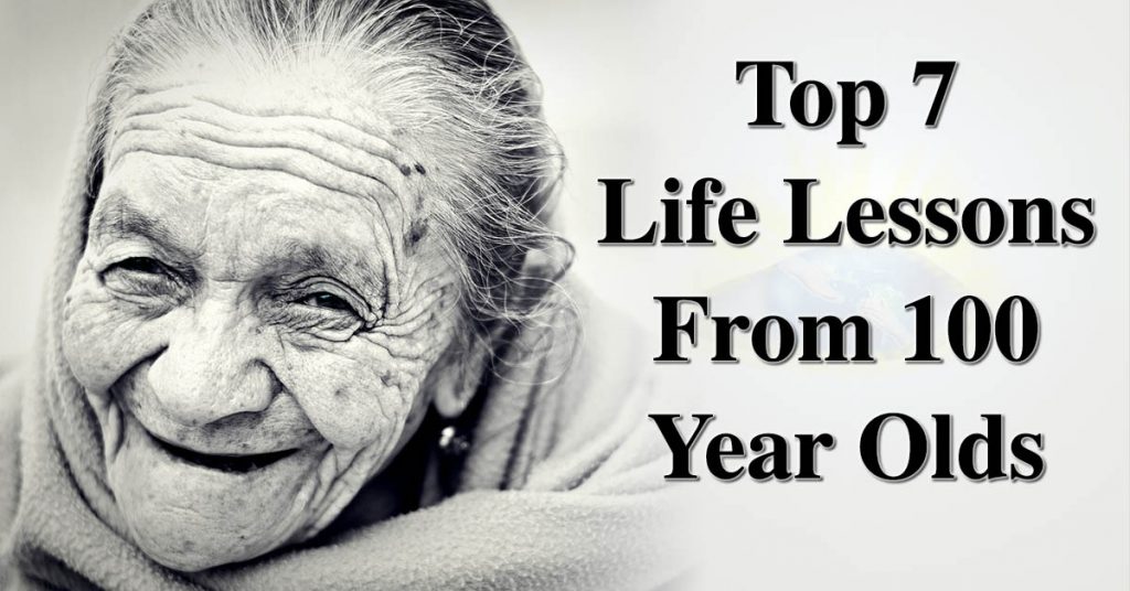 Top 7 Life Lessons From 100 Year Olds