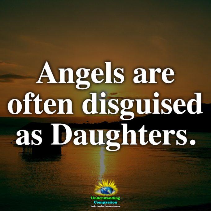 Angels are often disguised as daughters