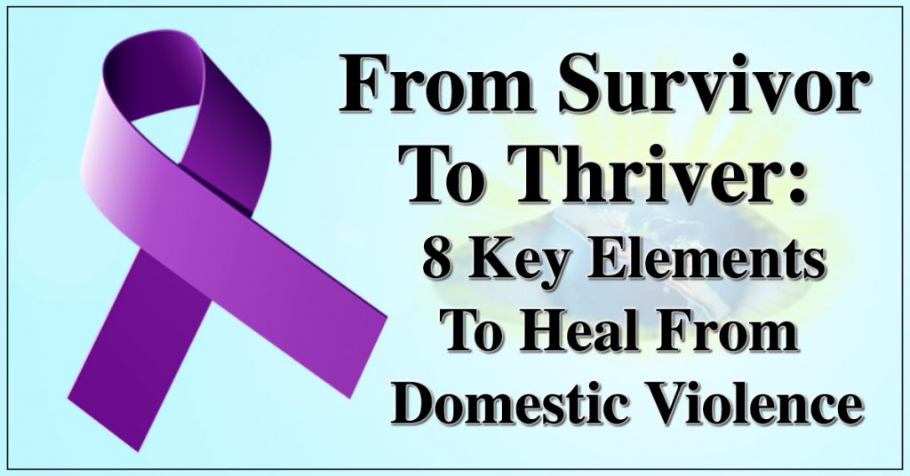 From Survivor To Thriver: 8 Key Elements To Heal From Domestic Violence