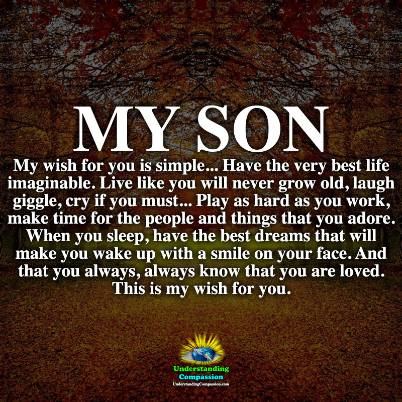 My Son My Wish For You Is Simple Have The Very Best Life Imaginable 